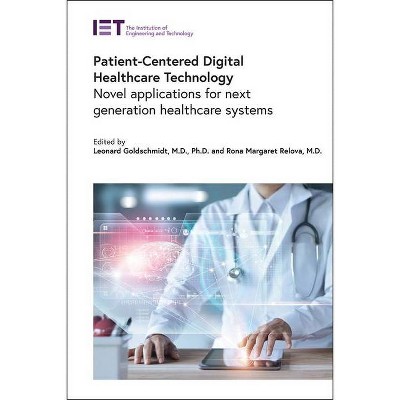 Patient-Centered Digital Healthcare Technology - (Healthcare Technologies) by  Leonard Goldschmidt & Rona Margaret Relova (Hardcover)