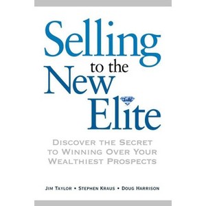 Selling to the New Elite - by  Jim Taylor & Stephen Kraus & Doug Harrison (Paperback) - 1 of 1