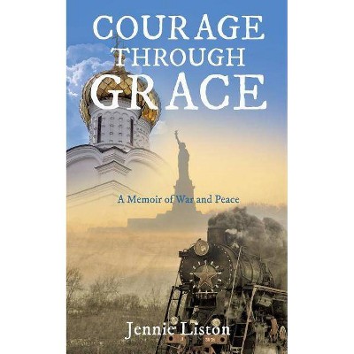 Courage Through Grace - by  Jennie Liston (Paperback)