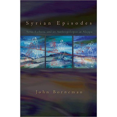 Syrian Episodes - by  John Borneman (Paperback)