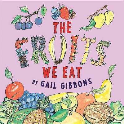 The Fruits We Eat - by  Gail Gibbons (Hardcover)