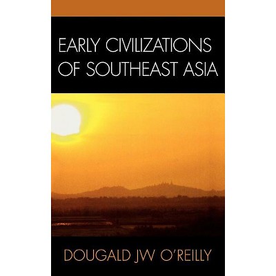 Early Civilizations of Southeast Asia - (Archaeology of Southeast Asia) by  Dougald J W O'Reilly (Hardcover)