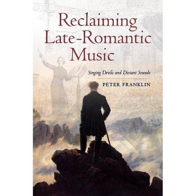 Reclaiming Late-Romantic Music, 14 - (Ernest Bloch Lectures) by  Peter Franklin (Hardcover)