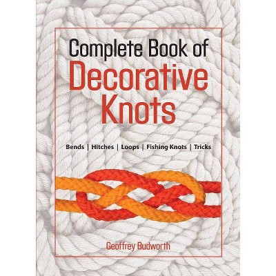 Complete Book of Decorative Knots - by  Geoffrey Budworth (Paperback)