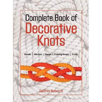 Complete Book of Decorative Knots - by  Geoffrey Budworth (Paperback)