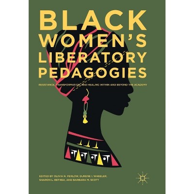Black Women's Liberatory Pedagogies - by  Olivia N Perlow & Durene I Wheeler & Sharon L Bethea & Barbara M Scott (Paperback)