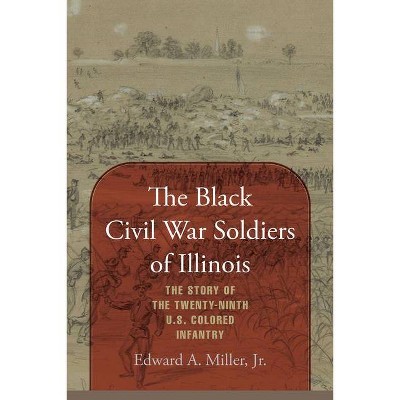 The Black Civil War Soldiers of Illinois - by  Edward a Miller (Paperback)