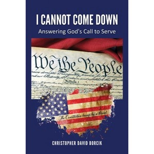 I Cannot Come Down - by  Christopher D Borcik (Paperback) - 1 of 1