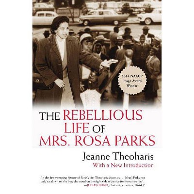 The Rebellious Life of Mrs. Rosa Parks - by  Jeanne Theoharis (Paperback)