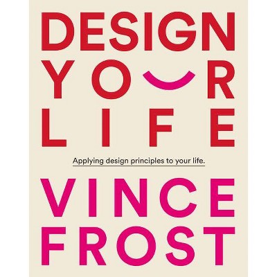 Design Your Life (R) - by  Vince Frost (Hardcover)