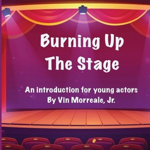 Burning Up The Stage - An introduction for young actors - by  Vin Morreale (Paperback) - 1 of 1