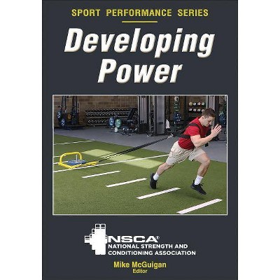 Developing Power - (Nsca Sport Performance) by  Nsca -National Strength & Conditioning Association & Mike McGuigan (Paperback)