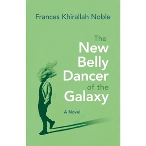 The New Belly Dancer of the Galaxy - (Arab American Writing) by  Frances Noble (Paperback) - 1 of 1