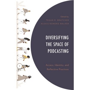 Diversifying the Space of Podcasting - by  Alexis Romero Walker & Tegan R Bratcher (Hardcover) - 1 of 1