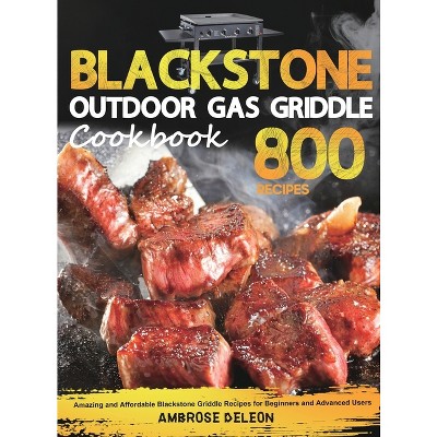 Blackstone Outdoor Gas Griddle Cookbook - by  Ambrose DeLeon (Hardcover)