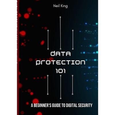 Data Protection 101 - by  Neil King (Paperback)