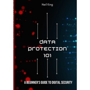 Data Protection 101 - by  Neil King (Paperback) - 1 of 1