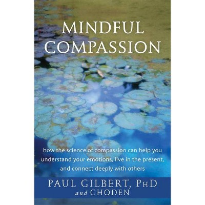 Mindful Compassion - by  Paul Gilbert & Choden (Paperback)