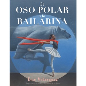 El Oso Polar Y La Bailarina - by  Eric Velasquez (Hardcover) - 1 of 1