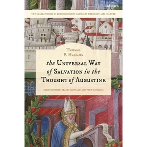 The Universal Way of Salvation in the Thought of Augustine - (T&t Clark Studies in Ressourcement Catholic Theology and Culture) by  Thomas P Harmon - 1 of 1