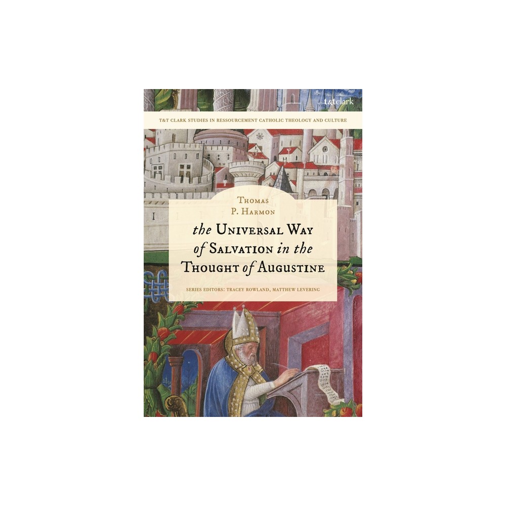 The Universal Way of Salvation in the Thought of Augustine - (T&t Clark Studies in Ressourcement Catholic Theology and Culture) by Thomas P Harmon