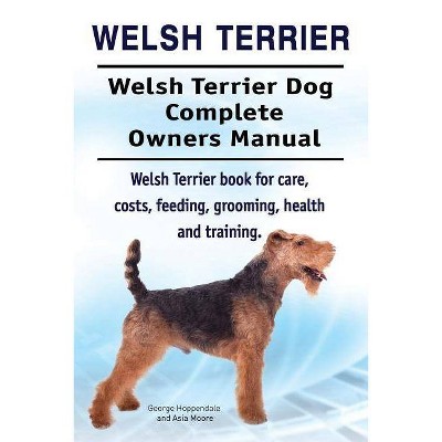 Welsh Terrier. Welsh Terrier Dog Complete Owners Manual. Welsh Terrier book for care, costs, feeding, grooming, health and training. - (Paperback)