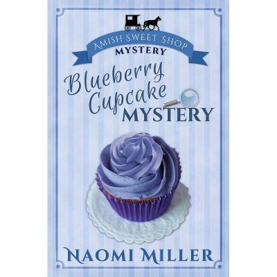 Blueberry Cupcake Mystery - (Amish Sweet Shop Mystery) by  Naomi Miller (Paperback)