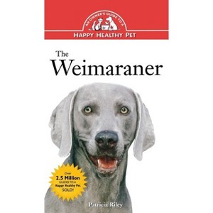 The Weimaraner - (Your Happy Healthy P) by  Patricia Riley (Hardcover) - 1 of 1