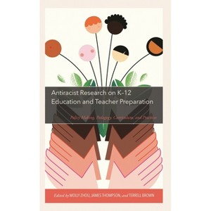 Antiracist Research on K-12 Education and Teacher Preparation - by  Molly Zhou & Terrell Brown & James Thompson (Paperback) - 1 of 1