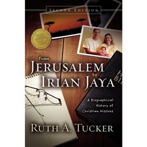 From Jerusalem to Irian Jaya - 2nd Edition by  Ruth A Tucker (Hardcover) - 1 of 1