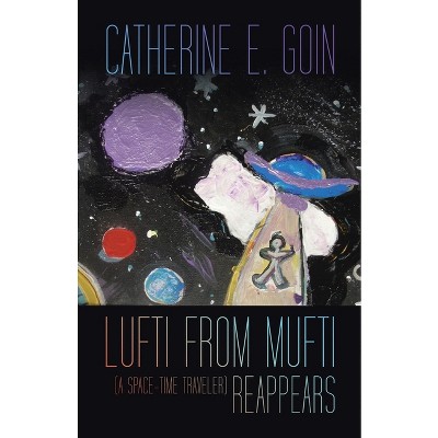 Lufti from Mufti (a Space-time Traveler) Reappears - by  Catherine E Goin (Paperback)