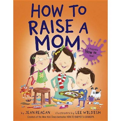 How to Raise a Mom - by  Jean Reagan (Hardcover)