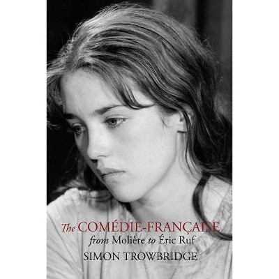 The Comédie-Française from Molière to Éric Ruf - by  Simon Trowbridge (Paperback)