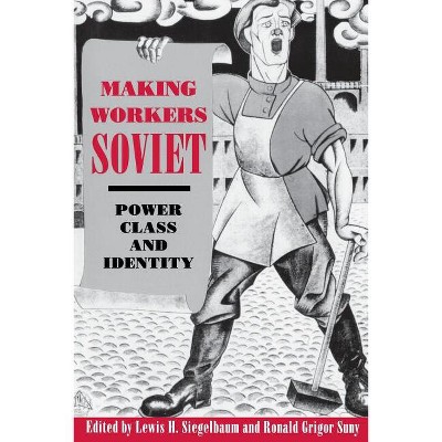 Making Workers Soviet - by Lewis H Siegelbaum & Ronald Grigor Suny