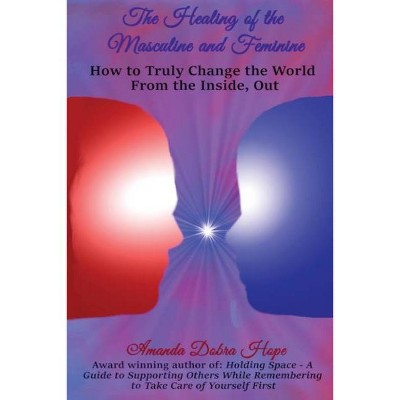 The Healing of the Masculine and Feminine - by  Amanda Dobra Hope (Paperback)