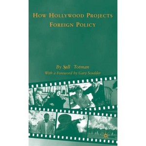 How Hollywood Projects Foreign Policy - by  S Totman (Hardcover) - 1 of 1