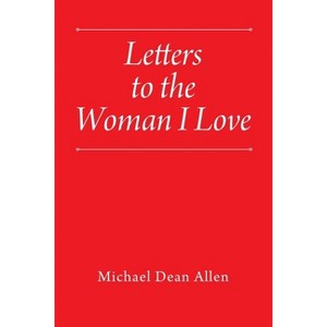 Letters to the Woman I Love - by  Michael Dean Allen (Paperback) - 1 of 1