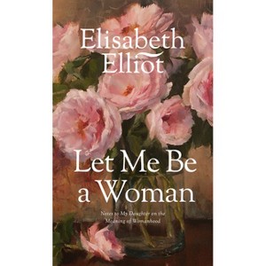 Let Me Be a Woman - by  Elisabeth Elliot (Paperback) - 1 of 1
