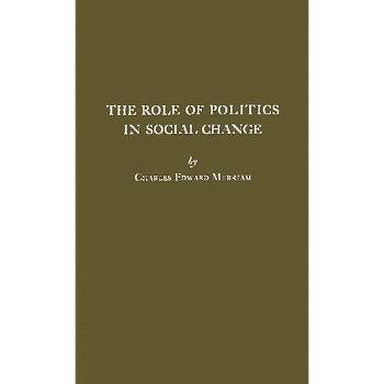 The Role of Politics in Social Change - by  Charles Edward Merriam & Unknown (Hardcover)