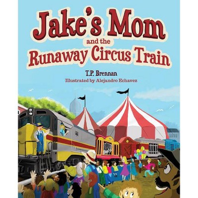 Jake's Mom and the Runaway Circus Train - by  Thomas Brennan (Hardcover)