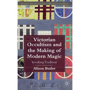 Victorian Occultism and the Making of Modern Magic - (Palgrave Historical Studies in Witchcraft and Magic) by  A Butler (Hardcover) - 1 of 1