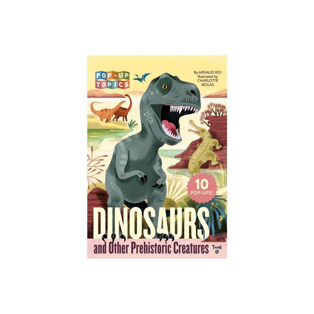 Pop-Up Topics: Dinosaurs and Other Prehistoric Creatures - by Arnaud Roi (Hardcover)