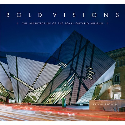 Bold Visions: The Architecture of the Royal Ontario Museum - (Hardcover)