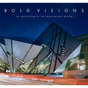 Bold Visions: The Architecture of the Royal Ontario Museum - (Hardcover) - 1 of 1