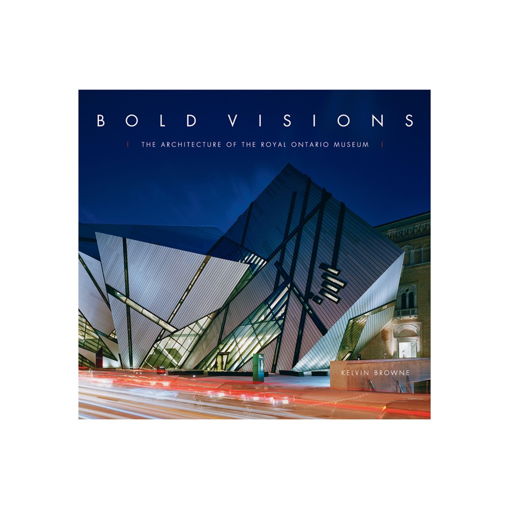 Bold Visions: The Architecture of the Royal Ontario Museum - (Hardcover)