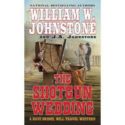 The Shotgun Wedding - (Have Brides, Will Travel) by  William W Johnstone & J A Johnstone (Paperback)