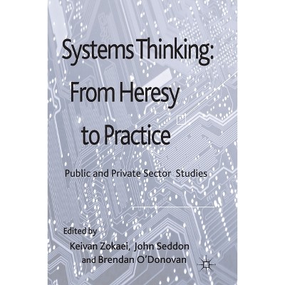 Systems Thinking: From Heresy to Practice - by  A Zokaei & J Seddon & B O'Donovan (Paperback)