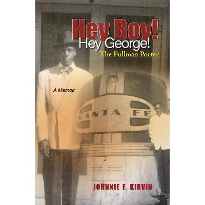 Hey boy! Hey George! The Pullman Porter - by  Johnnie F Kirvin (Paperback)