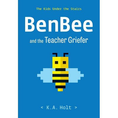 Benbee and the Teacher Griefer - by  K a Holt (Hardcover)