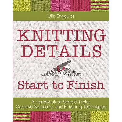 Knitting Details, Start to Finish - by  Ulla Engquist (Hardcover)